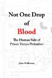 Portada de NOT ONE DROP OF BLOOD: THE HUMAN SIDE OF PRISON VERSUS PROBATION