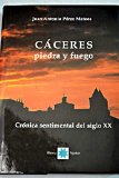 Portada de CACERES PIEDRA Y FUEGO: CRONICA SENTIMENTAL DEL SIGLO XX