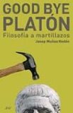 Portada de GOOD BYE, PLATON: FILOSOFIA A MARTILLAZOS
