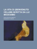 Portada de LA VITA DI (BENVENUTO CELLINI) SCRITTA DA LUI MEDESIMO; PER CURA DI B. BIANCHI
