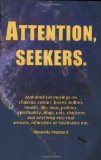 Portada de ATTENTION, SEEKERS: ALPHABETICAL MUSINGS ON CHAKRAS, COLOUR, BORES, BULLIES, HEALTH, LIFE, LOVE, POLITICS, SPIRITUALITY, DOGS, CATS, CHICKENS AND ... ELSE THAT AMUSES, INFURIATES OR FASCINATES ME