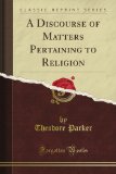 Portada de A DISCOURSE OF MATTERS PERTAINING TO RELIGION (CLASSIC REPRINT)