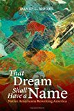 Portada de THAT DREAM SHALL HAVE A NAME: NATIVE AMERICANS REWRITING AMERICA BY MOORE, DAVID L. (2014) PAPERBACK