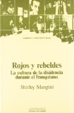 Portada de ROJOS Y REBELDES. LA CULTURA DE LA DISIDENCIA DURANTE EL FRANQUIS MO