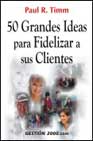 Portada de 50 GRANDES IDEAS PARA FIDELIZAR A SUS CLIENTES