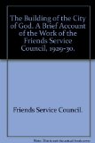 Portada de THE BUILDING OF THE CITY OF GOD. A BRIEF ACCOUNT OF THE WORK OF THE FRIENDS SERVICE COUNCIL, 1929-30.