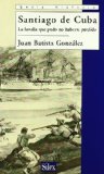 Portada de SANTIAGO DE CUBA: LA BATALLA QUE PUDO NO HABERSE PERDIDO