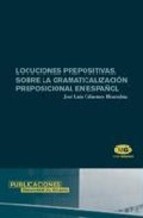 Portada de LOCUCIONES PREPOSITIVAS. SOBRE LA GRAMATICALIZACIÓN PREPOSICIONAL EN ESPAÑOL