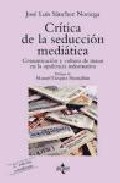 Portada de CRITICA DE LA SEDUCCION MEDIATICA: COMUNICACION Y CULTURA DE MASAS EN LA OPULENCIA INFORMATIVA
