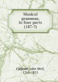 Portada de MUSICAL GRAMMAR, IN FOUR PARTS (187-?)