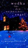 Portada de WODKA FÜR DEN WEIHNACHTSENGEL. RUSSISCHE KRIMINALGESCHICHTEN;