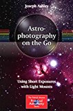 Portada de [(ASTROPHOTOGRAPHY ON THE GO : USING SHORT EXPOSURES WITH LIGHT MOUNTS)] [BY (AUTHOR) JOSEPH ASHLEY] PUBLISHED ON (NOVEMBER, 2014)