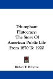 Portada de TRIUMPHANT PLUTOCRACY: THE STORY OF AMERICAN PUBLIC LIFE FROM 1870 TO 1920