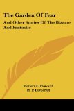 Portada de THE GARDEN OF FEAR: AND OTHER STORIES OF THE BIZARRE AND FANTASTIC
