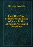 Portada de THAT ONE FACE: STUDIES OF THE PLACE OF JESUS IN THE MINDS OF POETS AND PROPHETS