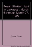 Portada de SUSAN SHATTER: LIGHT IN DARKNESS : MARCH 6 THROUGH MARCH 27, 1993