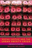 Portada de SOCIAL JUSTICE AND THE URBAN OBESITY CRISIS: IMPLICATIONS FOR SOCIAL WORK BY MELVIN DELGADO (2013-04-30)