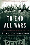 Portada de TO END ALL WARS: A STORY OF LOYALTY AND REBELLION, 1914-1918 BY ADAM HOCHSCHILD (2012-03-06)