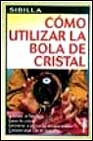 Portada de COMO UTILIZAR LA BOLA DE CRISTAL: TECNICAS DE ADIVINACION, RITUALES,  EXORCISMOS
