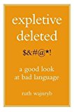 Portada de EXPLETIVE DELETED: A GOOD LOOK AT BAD LANGUAGE BY RUTH WAJNRYB (2005-07-05)