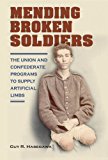 Portada de MENDING BROKEN SOLDIERS: THE UNION AND CONFEDERATE PROGRAMS TO SUPPLY ARTIFICIAL LIMBS 1ST EDITION BY HASEGAWA, GUY R. (2012) HARDCOVER