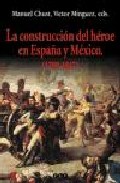 Portada de LA CONSTRUCCION DEL HEROE EN ESPAÑA Y MEXICO