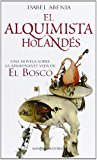 Portada de EL ALQUIMISTA HOLANDES: UNA NOVELA SOBRE LA APASIONANTE VIDA DE EL BOSCO
