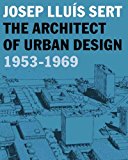Portada de JOSEP LLUIS SERT: THE ARCHITECT OF URBAN DESIGN, 1953-1969 (HARVARD UNIVERSITY GRADUATE SCHOOL OF DESIGN)