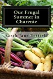 Portada de OUR FRUGAL SUMMER IN CHARENTE: AN EXPAT'S KITCHEN GARDEN JOURNAL BY SARAH JANE BUTFIELD (2014-11-28)