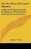 Portada de [THE TEXT BOOK OF CRYPTIC MASONRY: A MANUAL OF INSTRUCTIONS IN THE DEGREES OF ROYAL, SELECT AND SUPER-EXCELLENT MASTER] (BY: JACKSON H. CHASE) [PUBLISHED: JULY, 2007]