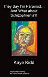 Portada de THEY SAY I'M PARANOID... AND WHAT ABOUT SCHIZOPHRENIA?! BY KAYE KIDD (2011-07-11)