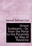 Portada de [(ORIENT SUNBEAMS : OR, FROM THE PORTE TO THE PYRAMIDS BY WAY OF PALESTINE)] [BY (AUTHOR) SAMUEL SULLIVAN COX] PUBLISHED ON (NOVEMBER, 2009)