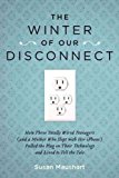 Portada de (THE WINTER OF OUR DISCONNECT: HOW THREE TOTALLY WIRED TEENAGERS (AND A MOTHER WHO SLEPT WITH HER IPHONE) PULLED THE PLUG ON THEIR TECHNOLOGY AND LIV) BY MAUSHART, SUSAN (AUTHOR) PAPERBACK ON (01 , 2011)
