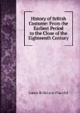 Portada de HISTORY OF BRITISH COSTUME: FROM THE EARLIEST PERIOD TO THE CLOSE OF THE EIGHTEENTH CENTURY