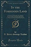 Portada de IN THE FORBIDDEN LAND, VOL. 1 OF 2: AN ACCOUNT OF A JOURNEY INTO TIBE, CAPTURE BY THE TIBETAN LAMAS AND SOLDIERS, IMPRISONMENT, TORTURE AND ULTIMATE ... PESHKAR KARAK SING-PAL (CLASSIC REPRINT) BY A. HENRY SAVAGE LANDOR (2015-09-27)