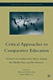 Portada de CRITICAL APPROACHES TO COMPARATIVE EDUCATION: VERTICAL CASE STUDIES FROM AFRICA, EUROPE, THE MIDDLE EAST, AND THE AMERICAS (INTERNATIONAL AND DEVELOPMENT EDUCATION) (2009-11-15)