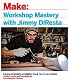 Portada de WORKSHOP MASTERY WITH JIMMY DIRESTA: A GUIDE TO WORKING WITH METAL, WOOD, PLASTIC, AND LEATHER BY JIMMY DIRESTA (2016-10-25)
