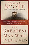 Portada de THE GREATEST MAN WHO EVER LIVED: SECRETS FOR UNPARALLELED SUCCESS FROM THE LIFE OF JESUS BY STEVEN K. SCOTT (2012-02-28)