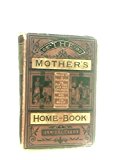 Portada de THE MOTHER'S HOME-BOOK - A BOOK FOR HER OWN AND HER CHILDREN'S MANAGEMENT