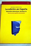 Portada de LA EDICIÓN EN ESPAÑA, INDUSTRIA CULTURAL POR EXCELENCIA: HISTORIA, PROCESO, GESTIÓN, DOCUMENTACIÓN