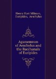 Portada de THE AGAMEMNON OF AESCHYLUS AND THE BACCHANALS OF EURIPIDES, WITH PASSAGES FROM THE LYRIC AND LATER POETS OF GREECE. TRANSLATED BY HENRY HART MILMAN