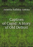 Portada de CAPTIVES OF CUPID: A STORY OF OLD DETROIT
