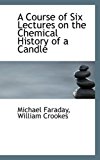 Portada de A COURSE OF SIX LECTURES ON THE CHEMICAL HISTORY OF A CANDLE BY WILLIAM CROOKES MICHAEL FARADAY (2008-10-09)