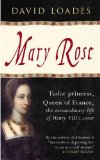Portada de MARY ROSE: TUDOR PRINCESS, QUEEN OF FRANCE, THE EXTRAORDINARY LIFE OF HENRY VIII'S SISTER BY DAVID LOADES (2014) PAPERBACK