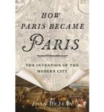 Portada de [(HOW PARIS BECAME PARIS: THE INVENTION OF THE MODERN CITY )] [AUTHOR: PROFESSOR JOAN DEJEAN] [MAR-2014]