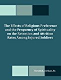 Portada de THE EFFECTS OF RELIGIOUS PREFERENCE AND THE FREQUENCY OF SPIRITUALITY ON THE RETENTION AND ATTRITION RATES AMONG INJURED SOLDIERS BY STEVEN L. JORDAN (2008-02-05)