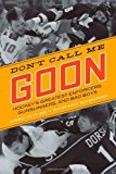 Portada de DON'T CALL ME GOON: HOCKEY'S GREATEST ENFORCERS, GUNSLINGERS, AND BAD BOYS BY GREG OLIVER (2013-09-01)