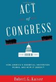 Portada de ACT OF CONGRESS: HOW AMERICA'S ESSENTIAL INSTITUTION WORKS, AND HOW IT DOESN'T BY KAISER, ROBERT G. PUBLISHED BY KNOPF 1ST (FIRST) EDITION (2013) HARDCOVER