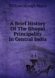 Portada de A BRIEF HISTORY OF THE BHOPAL PRINCIPALITY IN CENTRAL INDIA